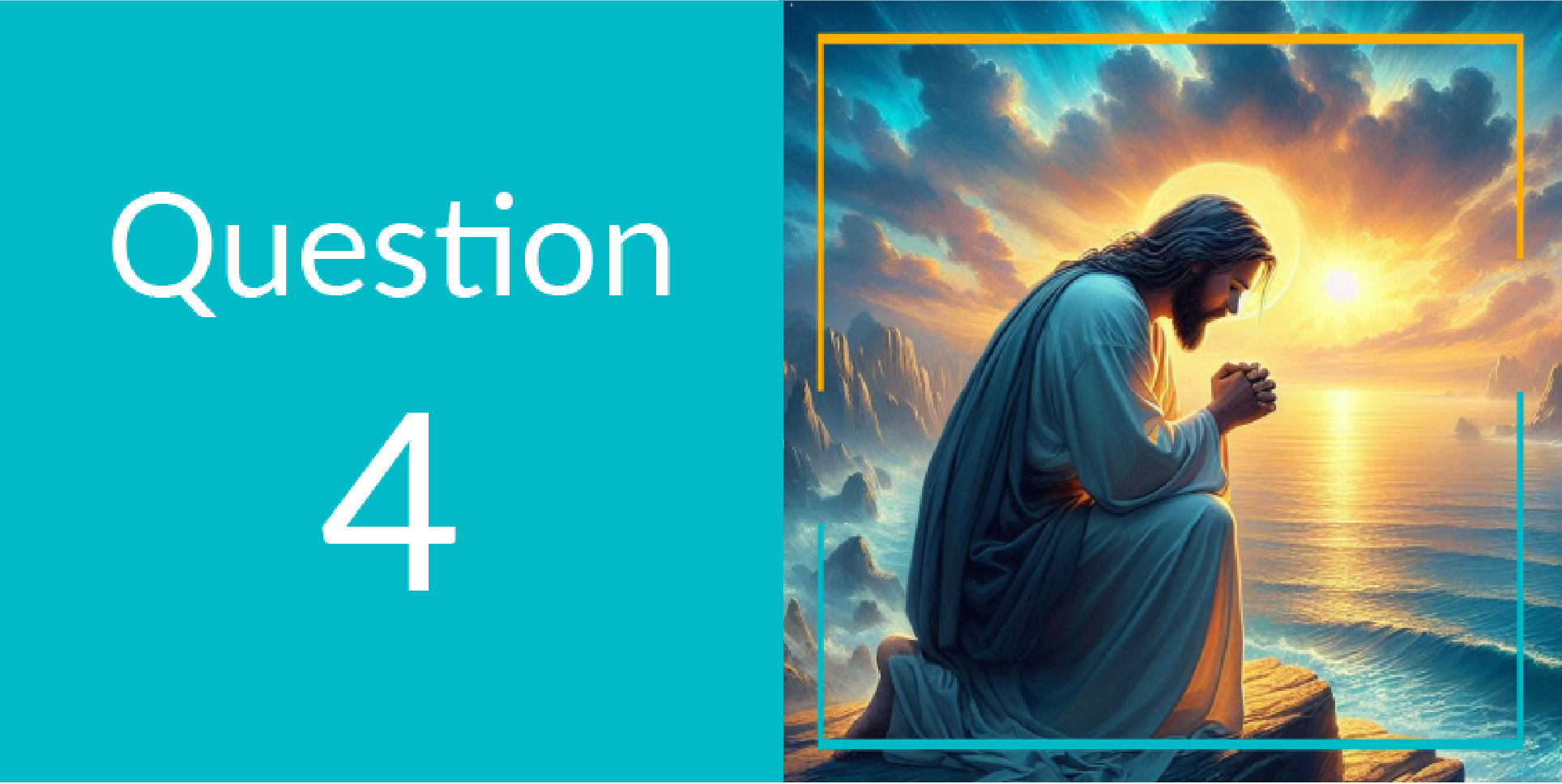 question 4. Jesus praying at the edge of a lake at sunrise.<br />
